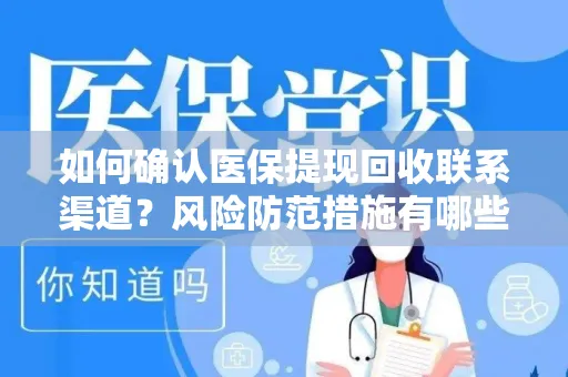 如何确认医保提现回收联系渠道？风险防范措施有哪些？